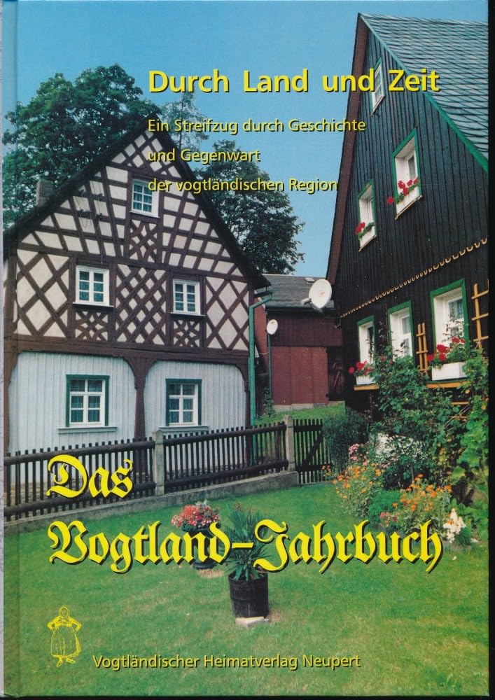 Durch Land und Zeit. Das Vogtland Jahrbuch. Ein Streifzug durch Geschichte... (Durch Land und Zeit. Das Vogtland Jahrbuch. Ein Streifzug durch Geschichte und Gegenwart der vogtländischen Region) Books