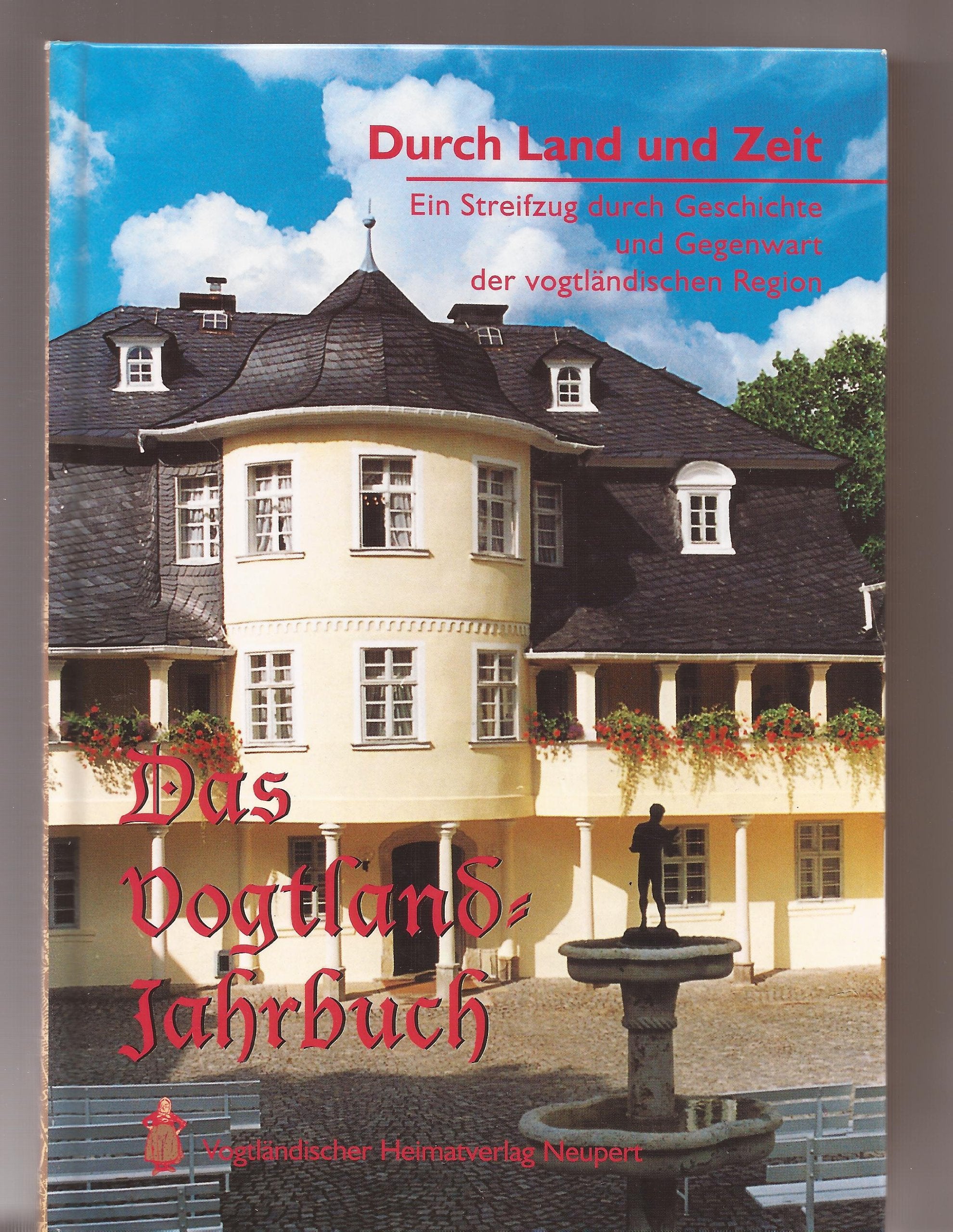 Durch Land und Zeit. Das Vogtland Jahrbuch. Ein Streifzug durch Geschichte... / Durch Land und Zeit: Das Vogtland Jahrbuch, ein Streifzug durch Geschichte und Gegenwart Politics & History