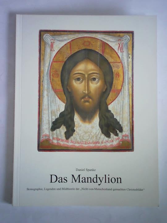 Das Mandylion: Ikonographie, Legenden und Bildtheorie der "Nicht-von-Menschenhand-gemalten Christusbilder". Ausstellungskatalog Reference Books