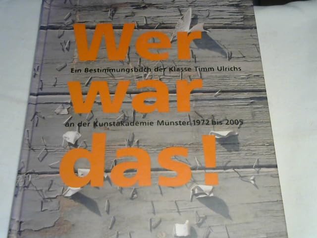 Wer war das!: Ein Bestimmungsbuch der Klasse Timm Ulrichs an der Kunstakademie Münster 1972 bis 2005 Film, Art & Culture