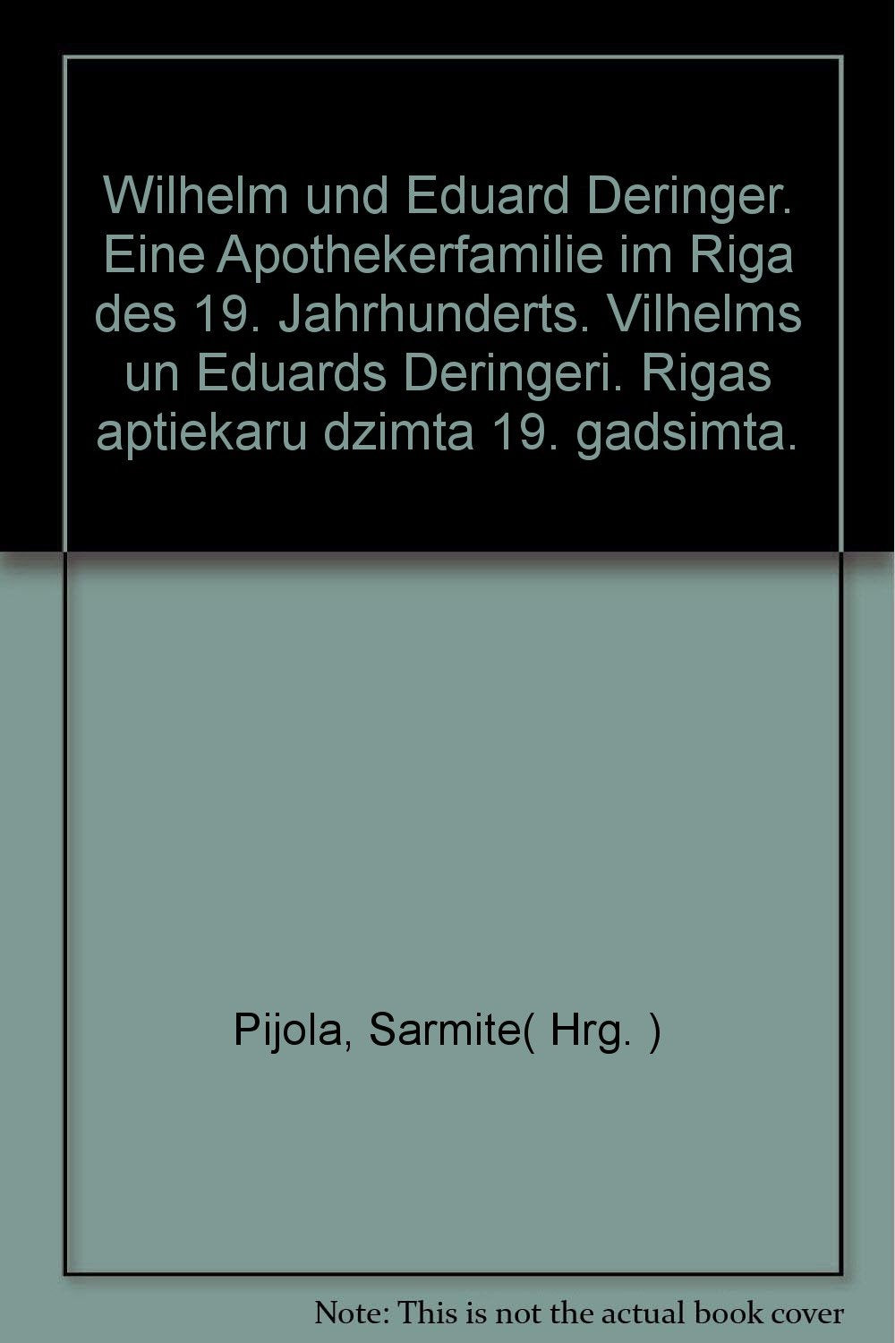 Vilhelms un Eduards Deringeri : Rigas aptiekaru dzimta 19. gadsimta = Wilhelm und Eduard Deringer : eine Apothekerfamilie im Riga des 19. Jahrhunderts. Books