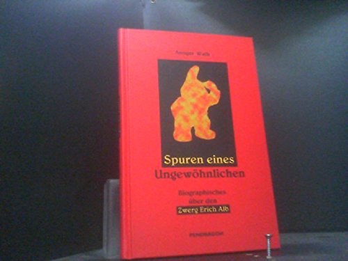 Spuren eines Ungewöhnlichen. Biographisches über den Zwerg Erich Alb: Jahresgabe für die Freunde des Pendragon Verlages zum Jahreswechsel 1999/2000 Books