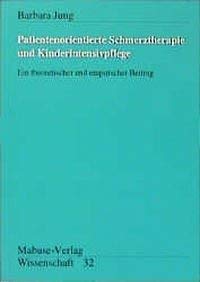 Patientorientierte Schmerztherapie und Kinderintensivpflege: Ein theoretischer und empirischer Beitrag (Mabuse-Verlag Wissenschaft) Medicine