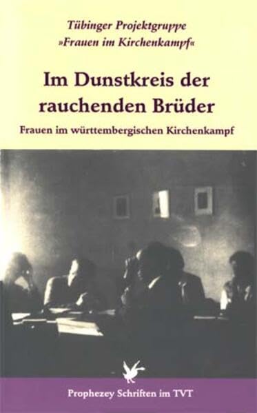 Im Dunstkreis der rauchenden Brüder: Frauen im württembergischen Kirchenkampf (Prophezey Schriften, Band 5) Politics & History