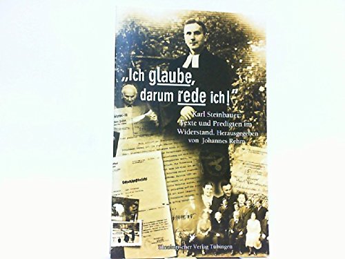 Ich glaube, darum rede ich!: Karl Steinbauer - Texte und Predigten im Widerstand Politics & History