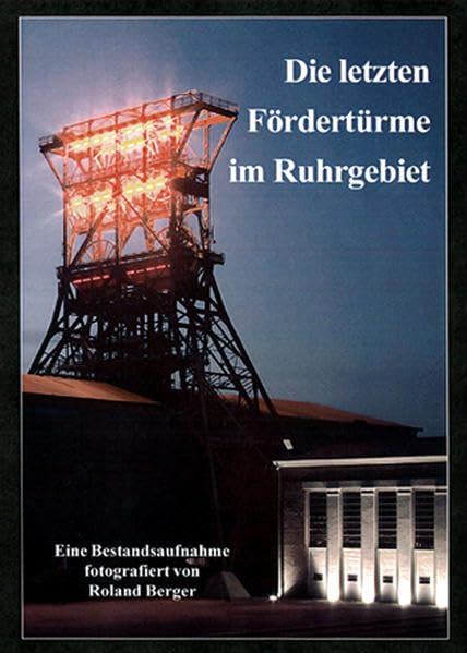 Die letzten Fördertürme im Ruhrgebiet: Eine Bestandsaufnahme fotografiert von Roland Berger Politics & History
