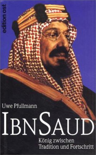 Ibn Saud, König zwischen Tradition und Fortschritt Politics & History