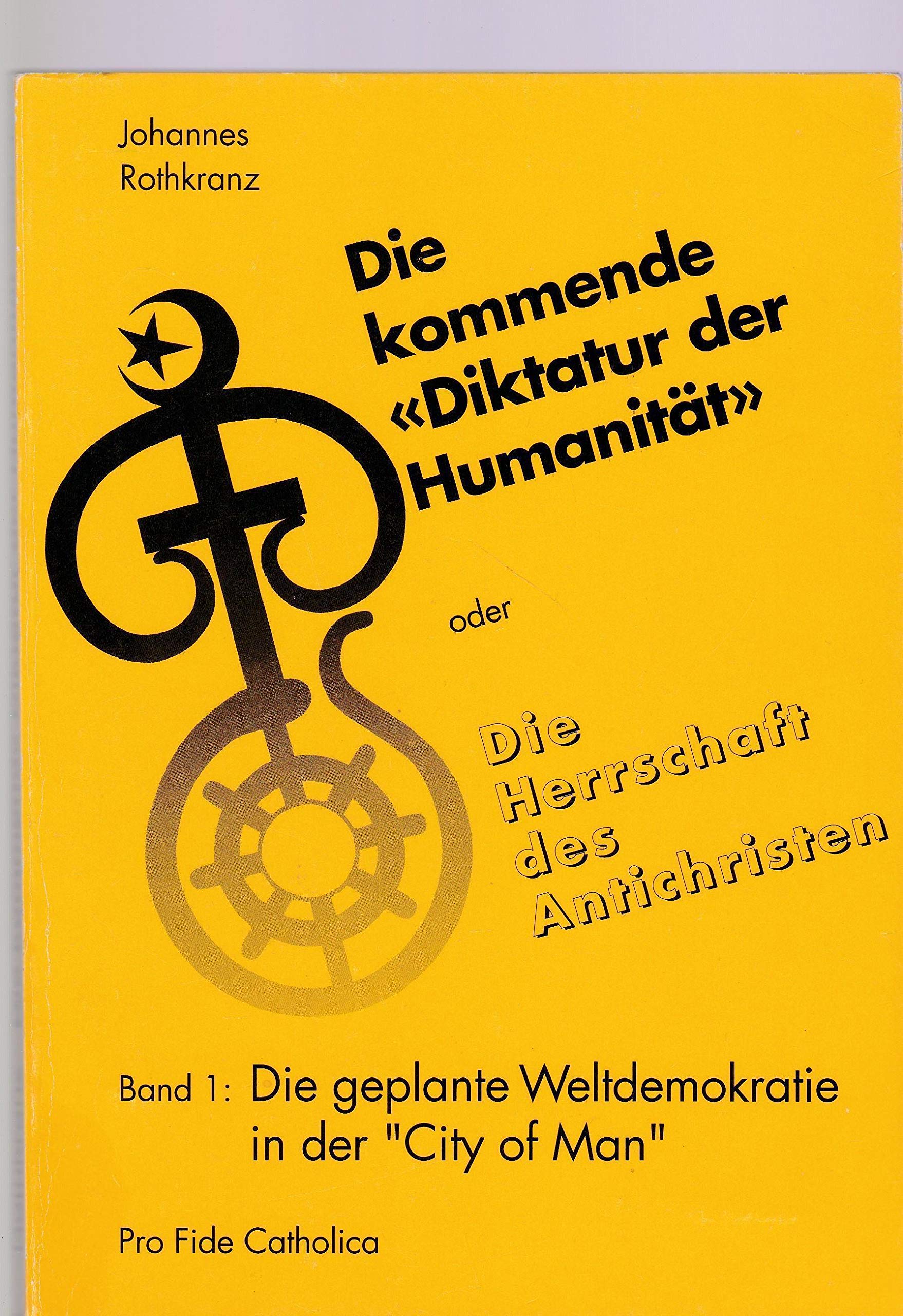 Die kommende "Diktatur der Humanität" oder Die Herrschaft des Antichristen. Band 1: Die geplante Weltdemokratie in der "City of Man" Politics & History