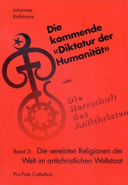 "Die kommende ""Diktatur der Humanität"" oder Die Herrschaft des... / Die vereinten Religionen der Welt im antichristlichen Weltstaat ("Die kommende ... Weltdemokratie in der ""City of Man""") Religion & Esotericism