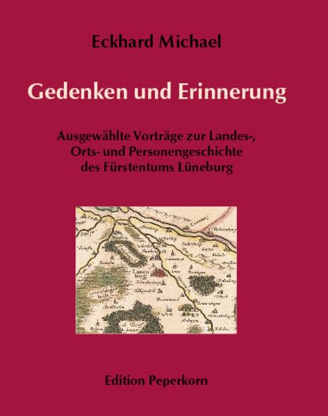 Gedenken und Erinnerung: Ausgewählte Vorträge zur Landes-, Orts- und Personengeschichte des Fürstentums Lüneburg Natural Sciences