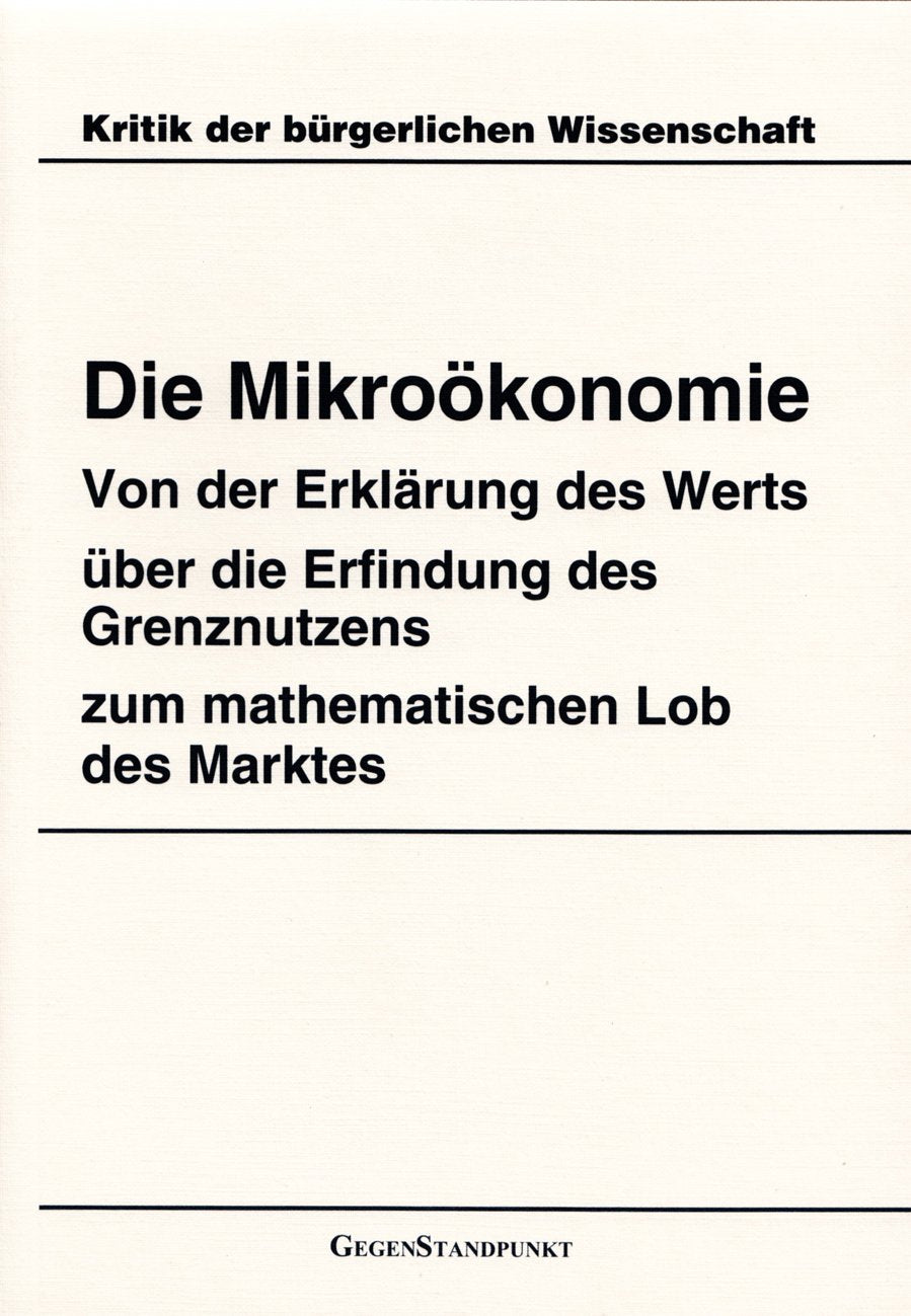 Kritik der bürgerlichen Wissenschaft. Die Mikroökonomie. Von der Erklärung des Werts über die Erfindung des Grenznutzens zum mathematischen Lob des Marktes Law