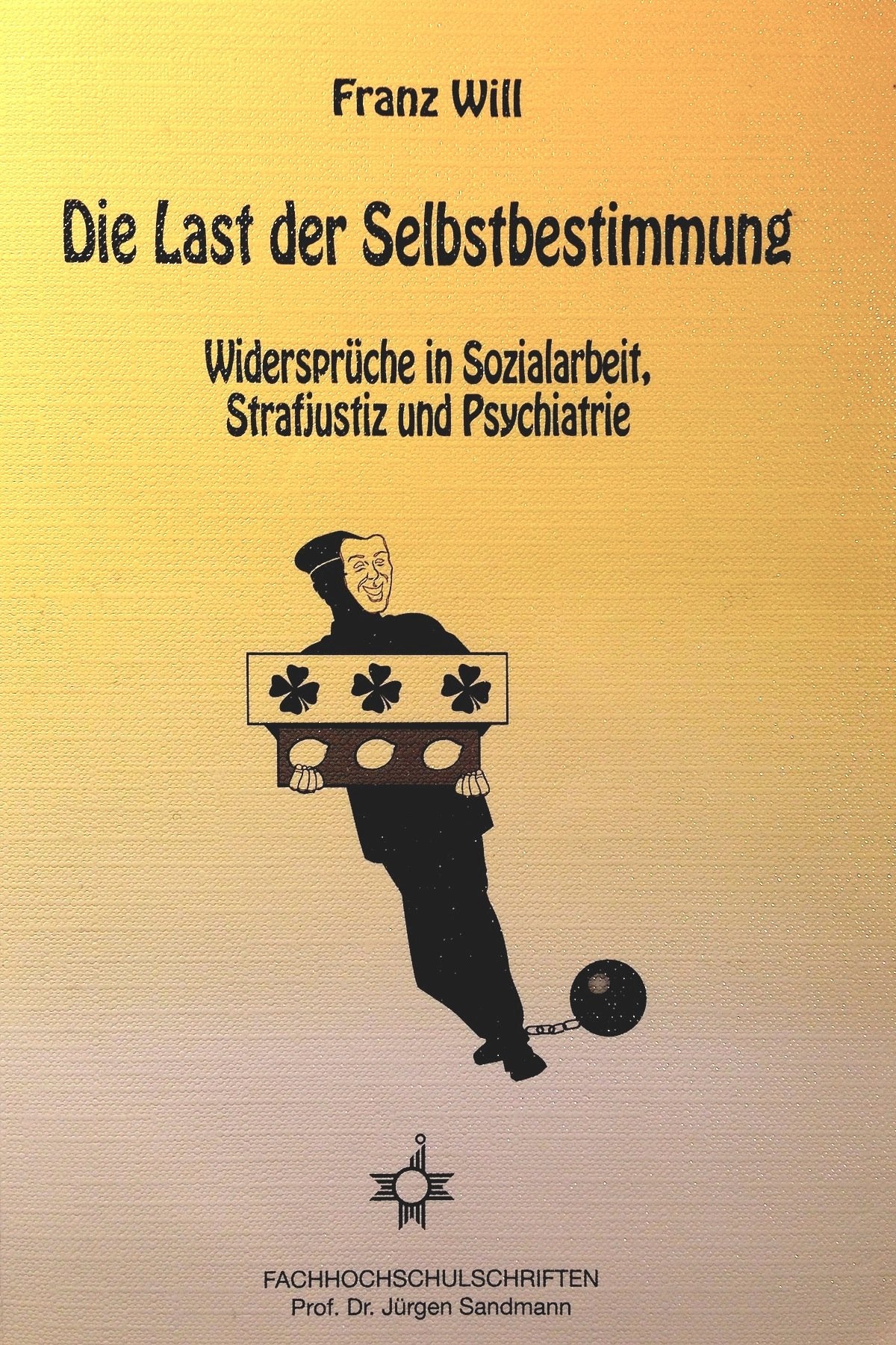 Die Last der Selbstbestimmung. Widersprüche in Sozialarbeit, Strafjustiz und Psychiatrie Books