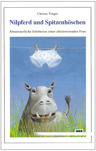 Christa Tröger: Nilpferd und Spitzenhöschen: Abenteuerliche Erlebnisse einer alleinreisenden Frau Contemporary literature