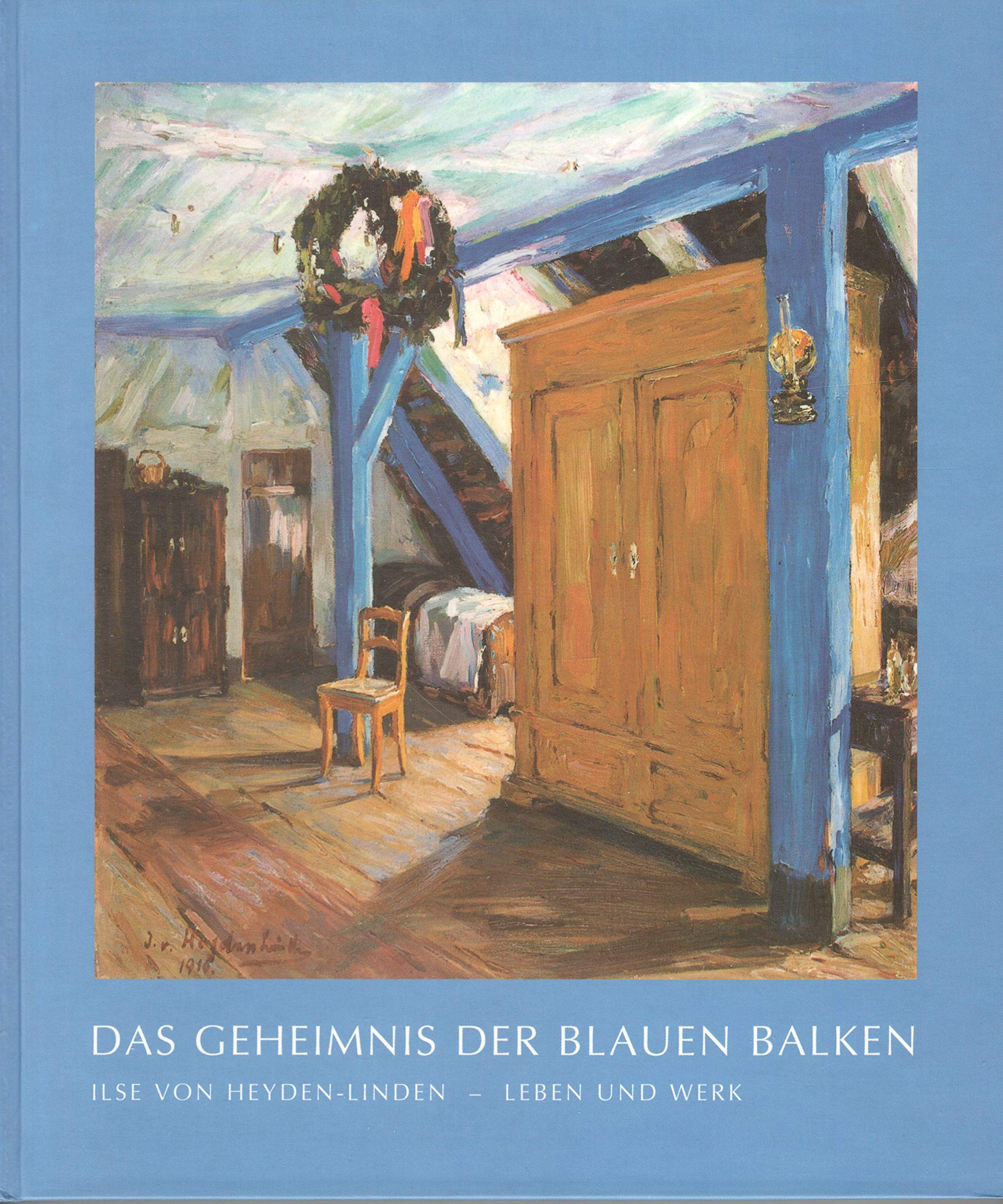 Das Geheimnis der blauen Balken die Malerin Ilse von Heyden-Linden (1883 - 1949): Leben und Werk Memories