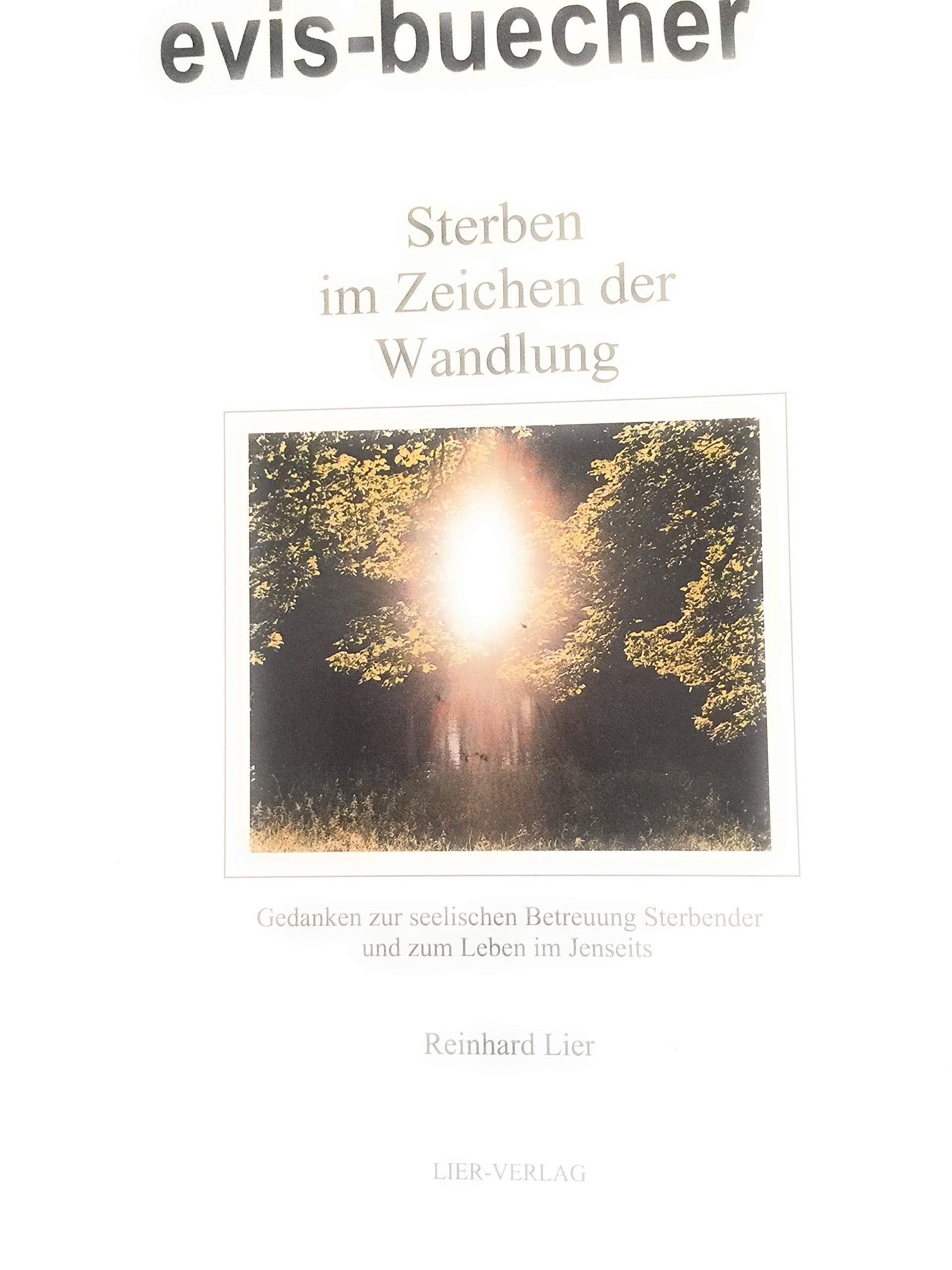 Sterben im Zeichen der Wandlung: Gedanken zur seelischen Betreuung Sterbender und zum Leben im Jenseits Death & Mourning