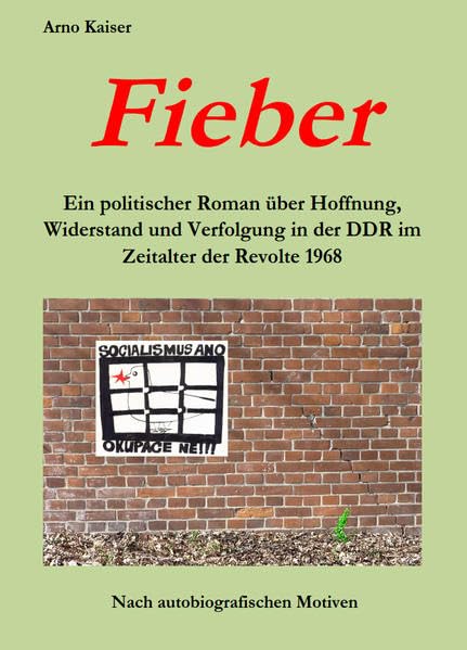 Fieber: Ein politischer Roman über Hoffnung, Widerstand und Verfolgung in der DDR im Zeitalter der Revolte 1968 Nach autobiografischen Motiven Contemporary literature Books
