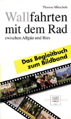 Wallfahrten mit dem Rad zwischen Allgäu und Ries. Bildband und Begleitbuch / Wallfahrten mit dem Rad zwischen Allgäu und Ries Hiking & Cycling Books