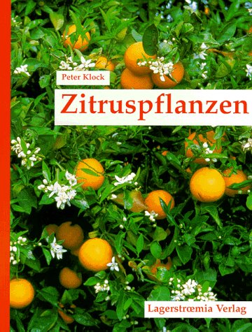 Zitruspflanzen: Erfolgstips für Pflege, Ernte und Vermehrung. Sortenbeschreibungen Garden & Plants
