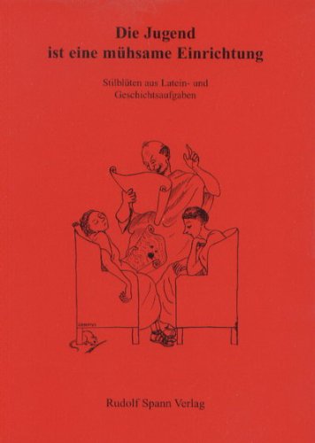 Die Jugend ist eine mühsame Einrichtung. Stilblüten aus Latein- und Geschichtsaufgaben Books