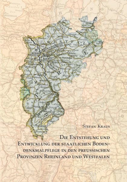 Die Entstehung und Entwicklung der staatlichen Bodendenkmalpflege in den preußischen Provinzen Rheinland und Westfalen (Schriften zur Bodendenkmalpflege in Nordrhein-Westfalen) German history