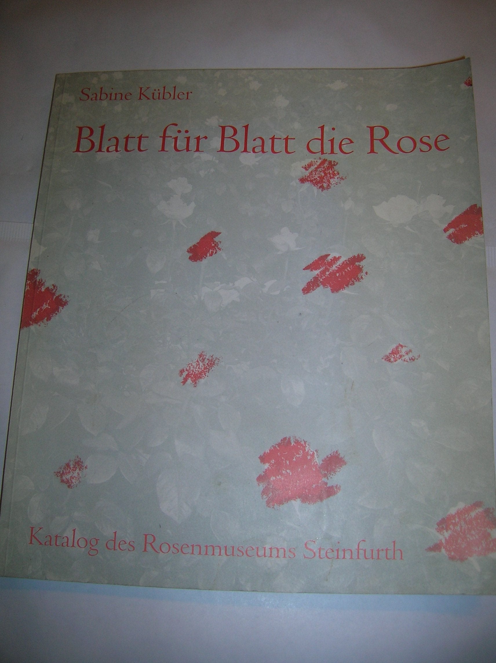 Blatt für Blatt die Rose: Katalog des Rosenmuseums Steinfurth (Livre en allemand) book