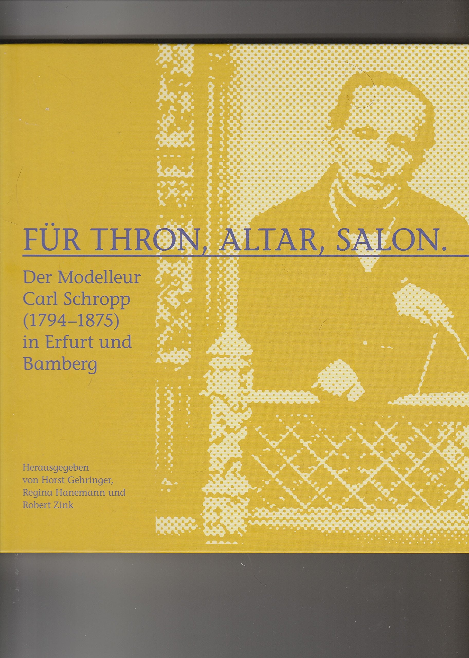Für, Thron, Altar, Salon. Der Modelleur Carl Schropp (1794-1875) in Erfurt und Bamberg (Veröffentlichungen des Stadtarchivs Bamberg) Politics & History