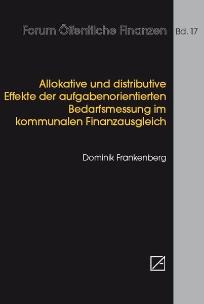 Allokative und distributive Effekte der aufgabenorientierten Bedarfsmessung im kommunalen Finanzausgleich: Ansätze zur Ableitung und Analyse ... (Forum Öffentliche Finanzen) Business & Technology