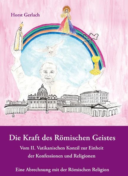 Die Kraft des Römischen Geistes: Vom II. Vatikanischen Konzil zur Einheit der Konfessionen und Religionen Eine Abrechnung mit der Römischen Religion Religion & Esotericism