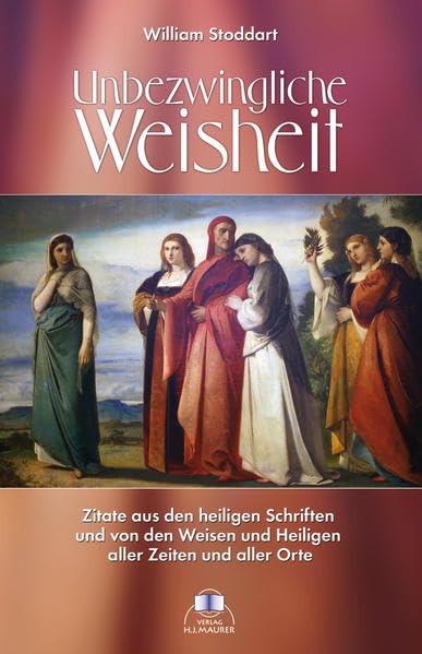 Unbezwingliche Weisheit: Zitate aus den heiligen Schriften und von den Weisen und Heiligen aller Zeiten und aller Orte Religion & Esotericism