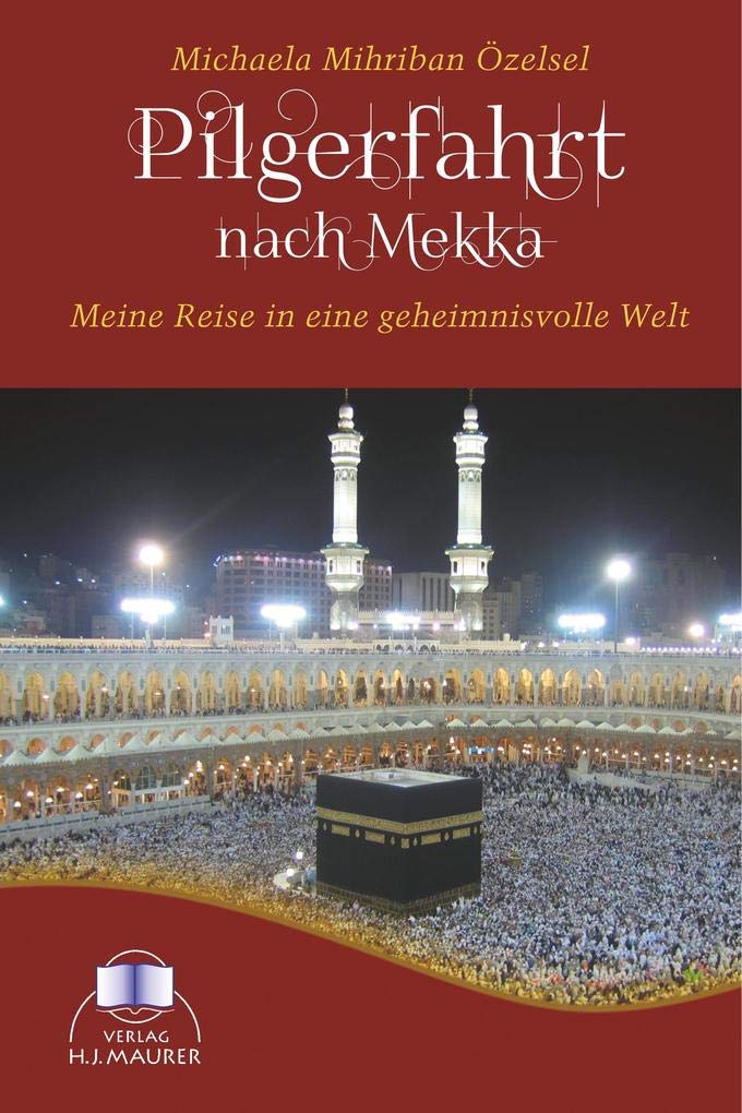 Pilgerfahrt nach Mekka: Meine Reise in eine geheimnisvolle Welt Travelogues