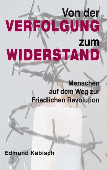 Von der Verfolgung zum Widerstand: Menschen auf dem Weg zur Friedlichen Revolution Materialien und Kopiervorlagen für den Geschichts-, Ethik- und Religionsunterricht German history