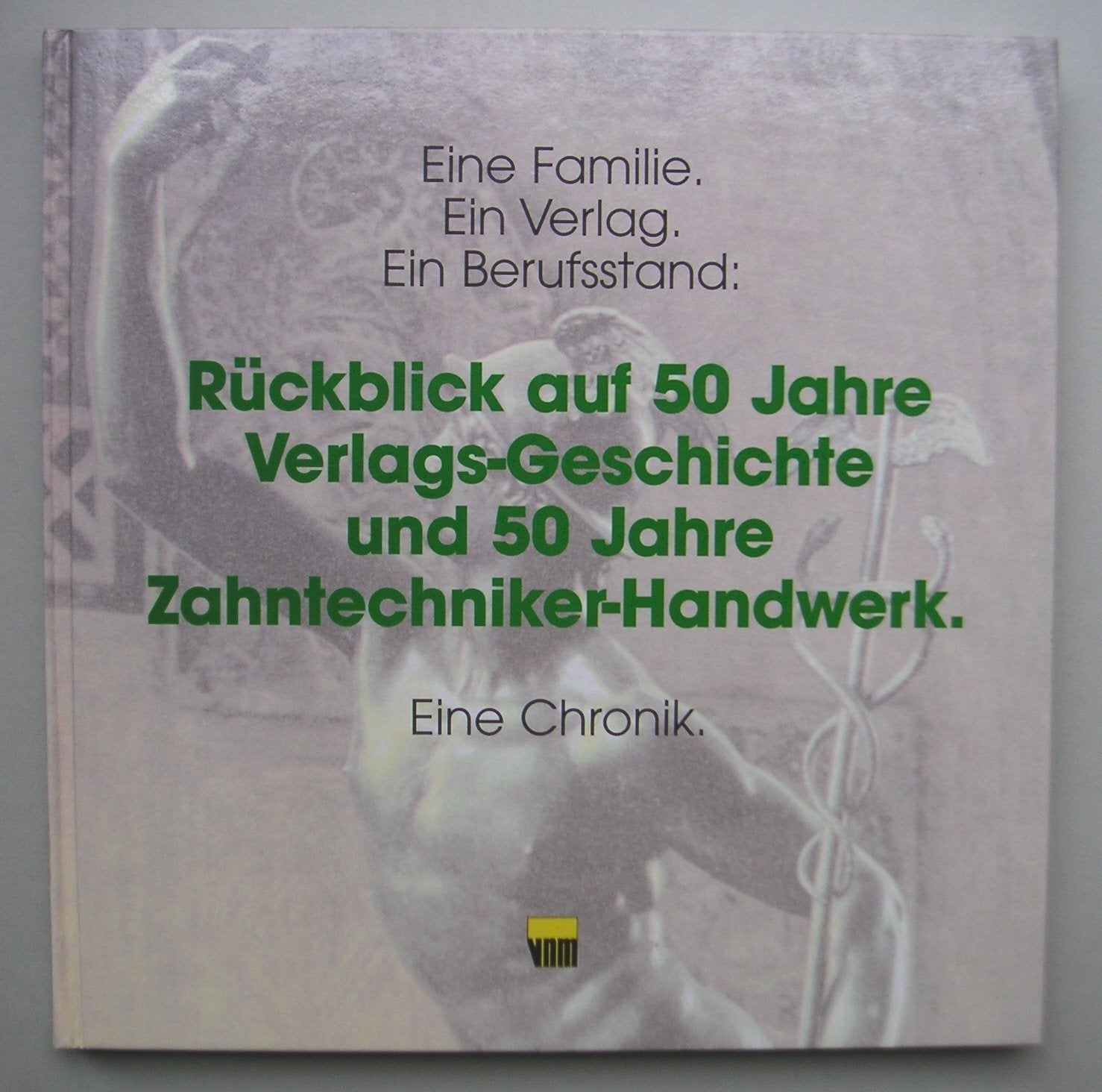 Rückblick auf 50 Jahre Verlags-Geschichte und 50 Jahre Zahntechniker-Handwerk. Eine Chronik Medicine