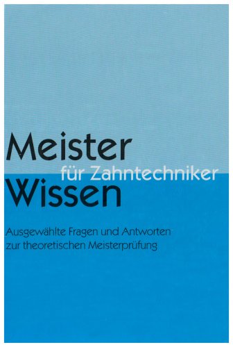Meisterwissen für Zahntechniker: Ausgewählte Fragen und Antworten zr theoretischen Meisterprüfung aus dem Unterricht der Bundesmeisterschule für Zahntechniker in Stuttgart Medicine