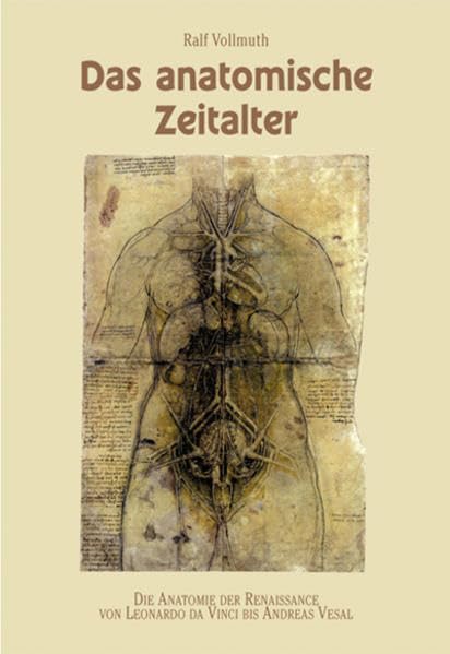 Anatomische Zeitalter: Die Anatomie der Renaissance von Leonardo Da Vinci bis Andreas Vesal Medicine