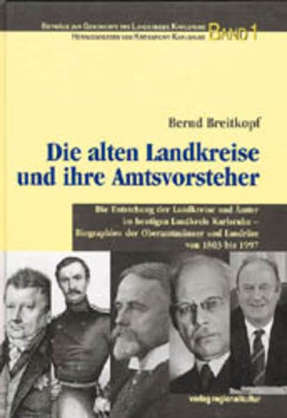 Die alten Landkreise und ihre Amtsvorsteher: Die Entstehung der Ämter und Landkreise im heutigen Landkreis Karlsruhe - Biographien der Oberamtmänner und Landräte von 1803 bis 1997 book