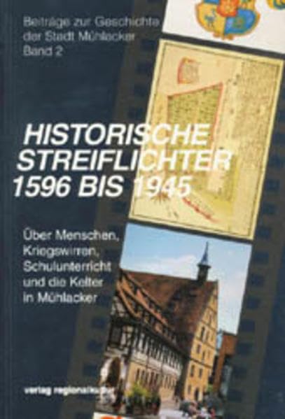 Historische Streiflichter 1569 bis 1945: Über Menschen, Kriegswirren, Schulunterricht und die Kelter in Mühlacker book