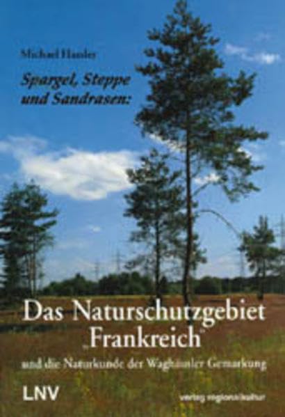 Spargel, Steppe und Sandrasen: Das Naturschutzgebiet "Frankreich" und die Naturkunde der Waghäusler Gemarkung Natural Sciences