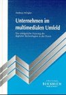Unternehmen im multimedialen Umfeld. Die erfolgreiche Nutzung der digitalen Technologien in der Praxis Business, Finance & Career