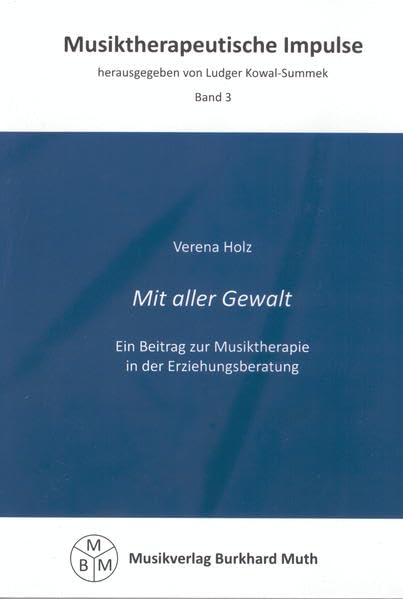 Mit aller Gewalt: Ein Beitrag zur Musiktherapie in der Erziehungsberatung. Reihe: Musiktherapeutische Impulse, Band 3 Education & Training