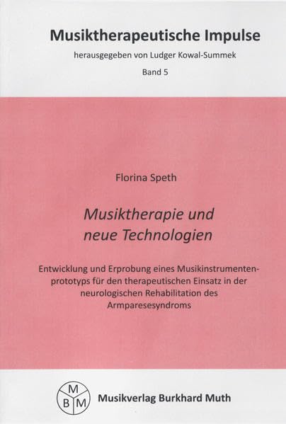 Musiktherapie und neue Technologien: Entwicklung und Erprobung eines Musikinstrumentenprototyps für den therapeutischen Einsatz in der neurologischen ... Reihe: Musiktherapeutische Impulse, Band 5 Medicine