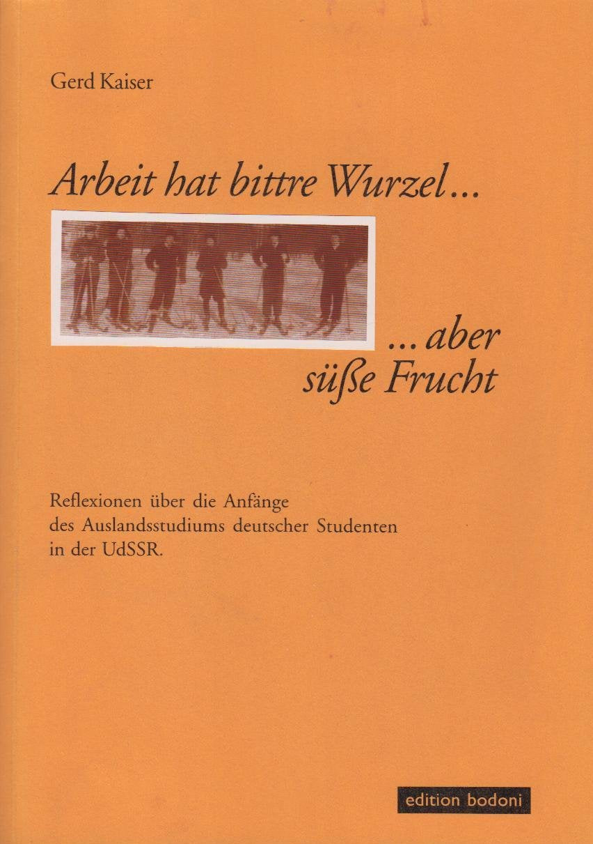 Arbeit hat bittre Wurzel, aber süsse Frucht: Reflexionen über die Anfänge des Auslandsstudiums deutscher Studenten in der UdSSR book