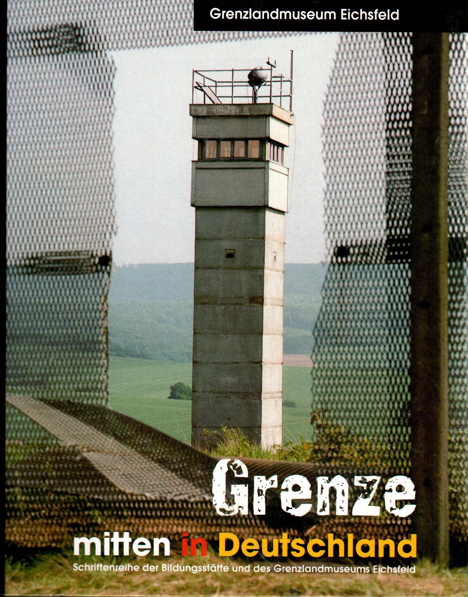 Grenze - mitten in Deutschland: Begleitband zur ständigen Ausstellung im Grenzlandmuseum Eichsfeld (Schriftenreihe der Bildungsstätte und des Grenzlandmuseums Eichsfeld) Books