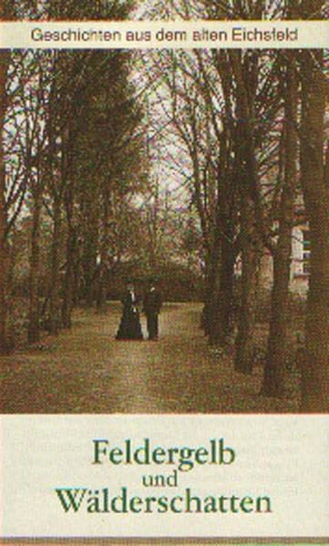 Feldergelb und Wälderschatten: Geschichten aus dem alten Eichsfeld Books