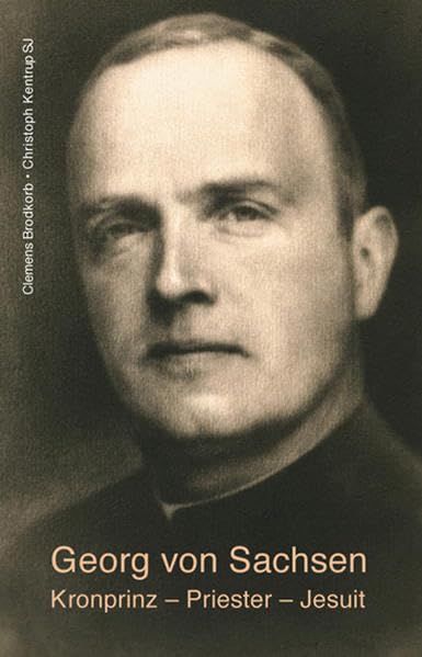 Georg von Sachsen: Kronprinz – Priester – Jesuit Books