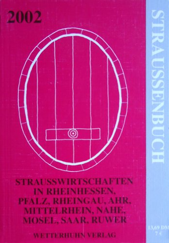 Straußenbuch 2002. Straußwirtschaften und Gutsschänken in der Pfalz, in Rheinhessen, im Rheingau, an Nahe, Mittelrhein, Mosel, Saar, Ruwer, Ahr und Hessischer Bergstraße, 473 Wirte. Cooking & Enjoying