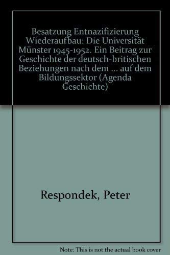 Besatzung, Entnazifizierung, Wiederaufbau: Die Universität Münster 1945-1952. Ein Beitrag zur Geschichte der deutsch-britischen Beziehungen nach dem Zweiten Weltkrieg auf dem Bildungssektor. Diss. Politics & History