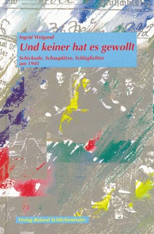 Und keiner hat es gewollt. Schicksale, Schauplätze, Schlaglichter um 1945 Politics & History