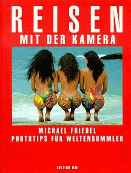 Michael Friedel - Reisen mit der Kamera: Phototips für Weltenbummler Photography