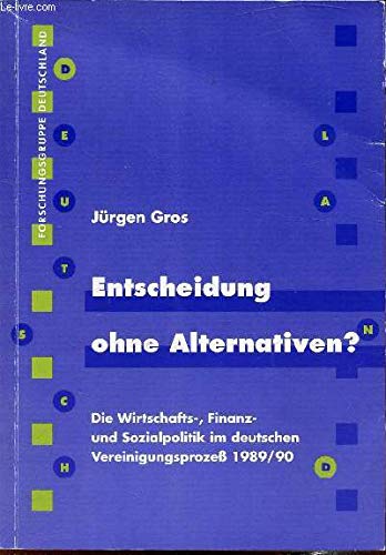 Entscheidung ohne Alternativen? Die Wirtschafts-, Finanz- und Sozialpolitik im deutschen Vereinigungsprozeß 1989/90. Books