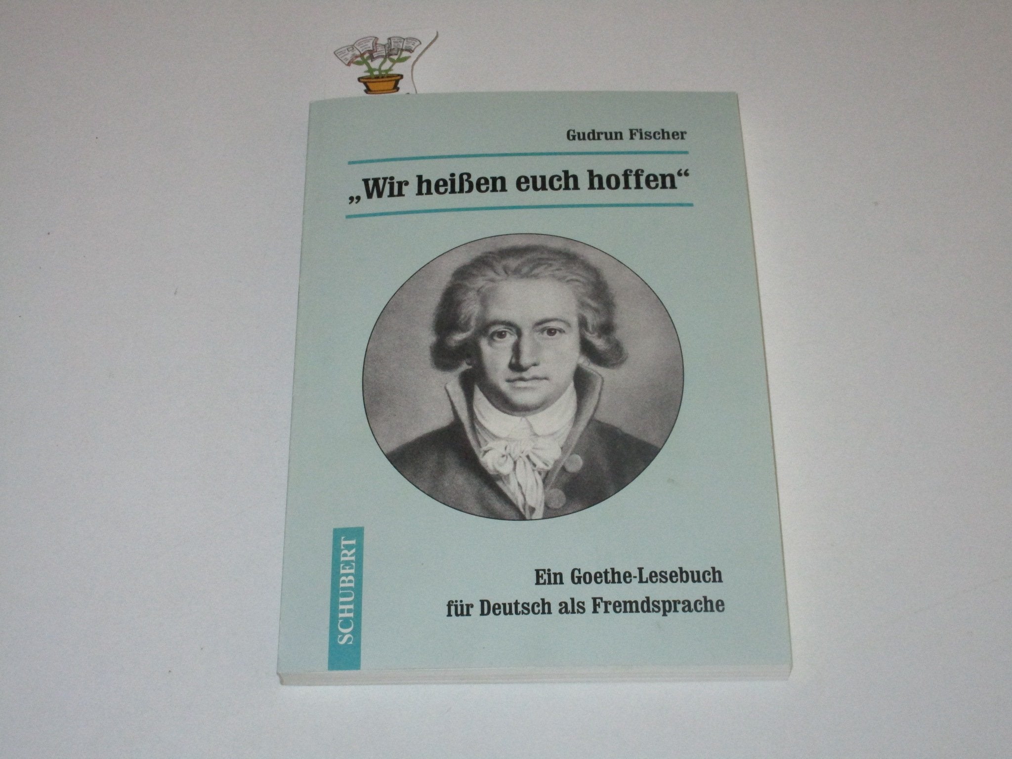 "Wir heißen euch hoffen". Ein Goethe-Lesebuch für Deutsch als Fremdsprache Foreign Languages ​​& Dictionaries